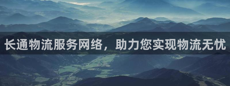 多多28注册步骤：长通物流服务网络，