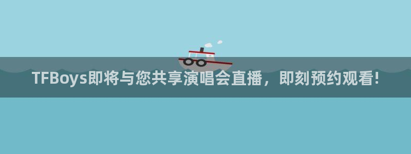 熊猫体育在线观看：TFBoys即将与您共享演唱会直播，即刻预约观看!